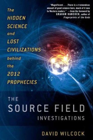 David Wilcock: Source Field Investigations — The Hidden Science and Lost Civilizations Behind 2012 Prophecies