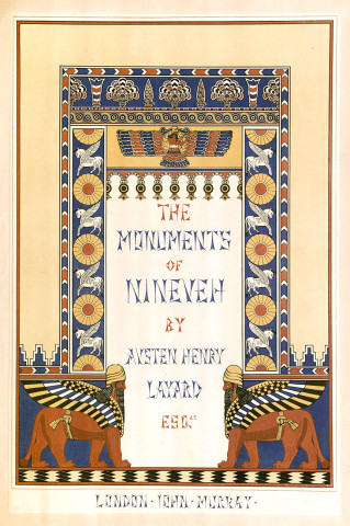 Austen Henry Layard. Monuments of Nineveh. London-John Murray, 1853, t.p. ISAW Antiquarian Collection N5380.L3 1849 Folio