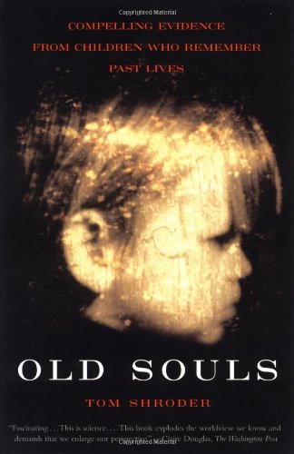 Tom Shroder-Old Souls-Compelling Evidence from Children Who Remember Past Lives